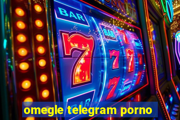 omegle telegram porno